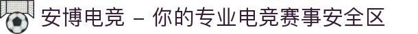 安博电竞 - 你的专业电竞赛事安全区